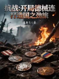抗战：开局德械连，打造国之劲旅